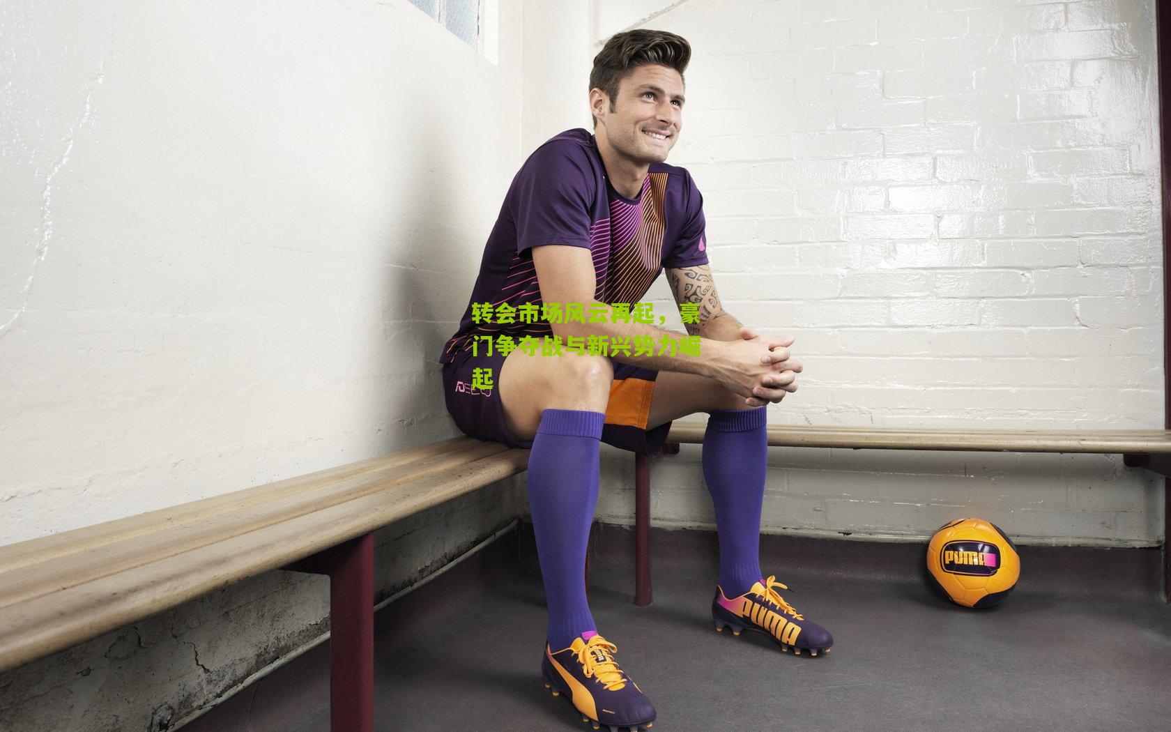 转会市场风云再起,豪门争夺战与新兴势力崛起