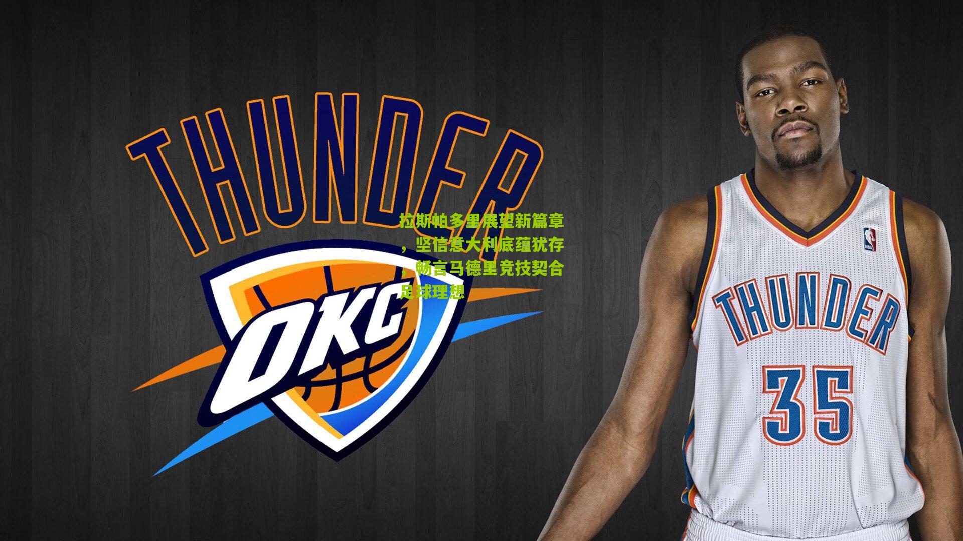 拉斯帕多里展望新篇章,坚信意大利底蕴犹存,畅言马德里竞技契合足球理想