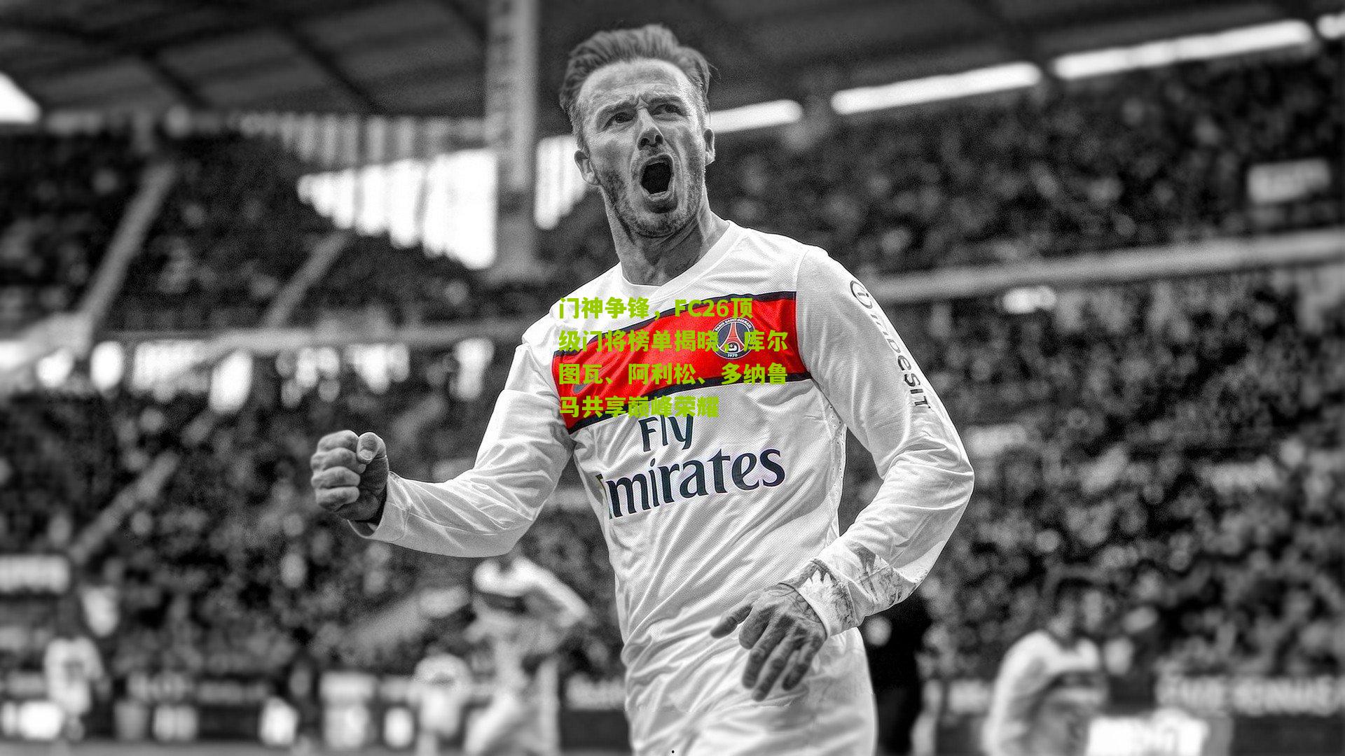 门神争锋,FC26顶级门将榜单揭晓,库尔图瓦、阿利松、多纳鲁马共享巅峰荣耀