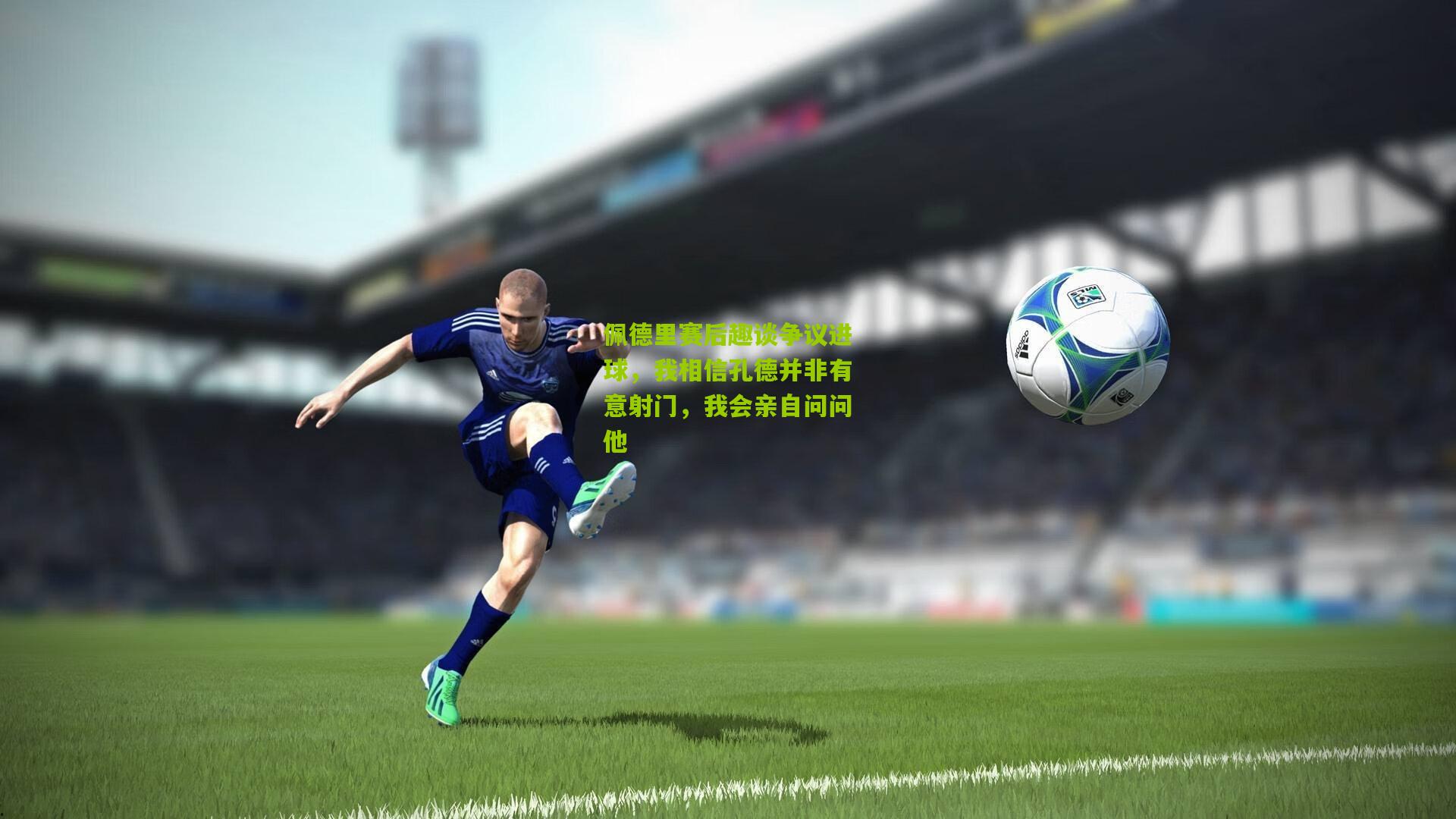 佩德里赛后趣谈争议进球，我相信孔德并非有意射门，我会亲自问问他